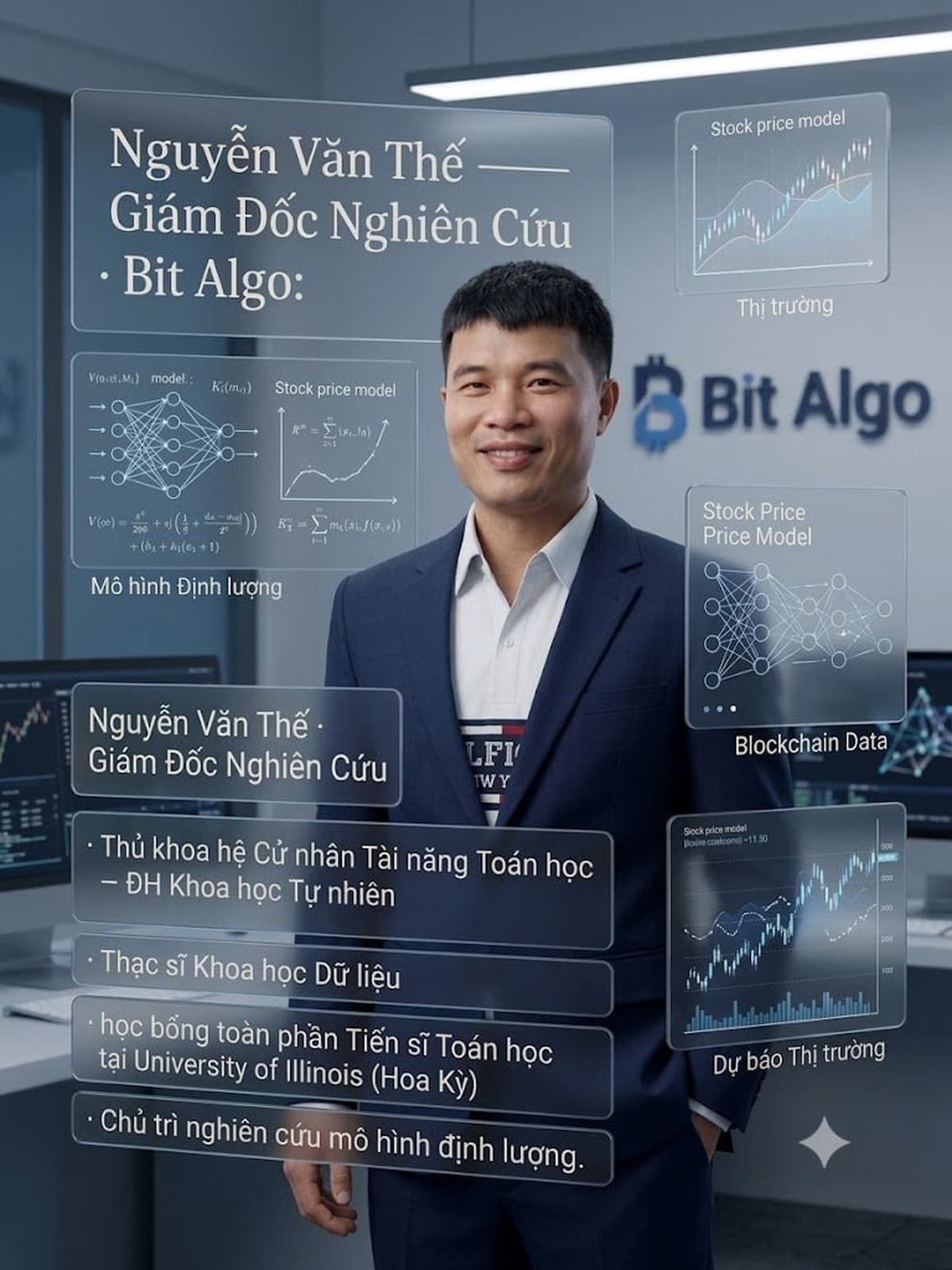 Nguyễn Văn Thế — Giám đốc Nghiên cứu Bit Algo. Thủ khoa hệ Cử nhân Tài năng Toán học — ĐH Khoa học Tự nhiên. Thạc sĩ Khoa học Dữ liệu. Học bổng toàn phần Tiến sĩ Toán học tại University of Illinois (Hoa Kỳ). Chủ trì nghiên cứu mô hình định lượng.